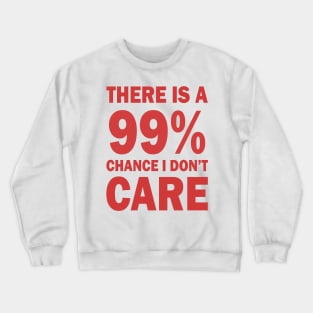 There Is A 99% Chance I Don't Care Crewneck Sweatshirt